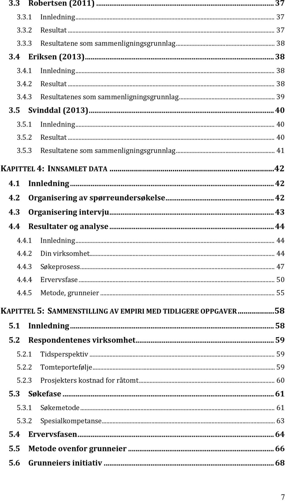 .. 42 4.3 Organisering intervju... 43 4.4 Resultater og analyse... 44 4.4.1 Innledning... 44 4.4.2 Din virksomhet... 44 4.4.3 Søkeprosess... 47 4.4.4 Ervervsfase... 50 4.4.5 Metode, grunneier.