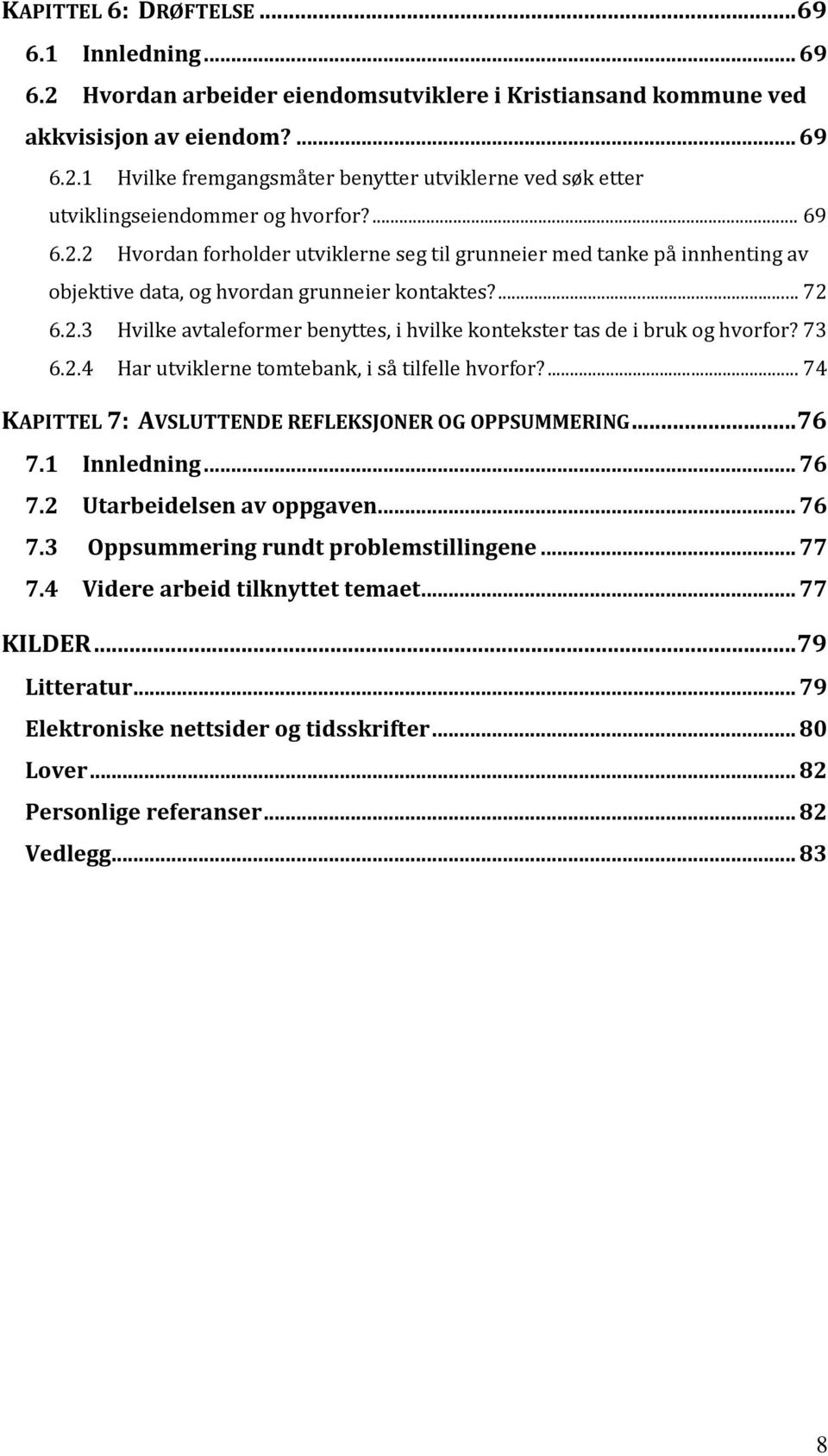 73 6.2.4 Har utviklerne tomtebank, i så tilfelle hvorfor?... 74 KAPITTEL 7: AVSLUTTENDE REFLEKSJONER OG OPPSUMMERING... 76 7.1 Innledning... 76 7.2 Utarbeidelsen av oppgaven... 76 7.3 Oppsummering rundt problemstillingene.