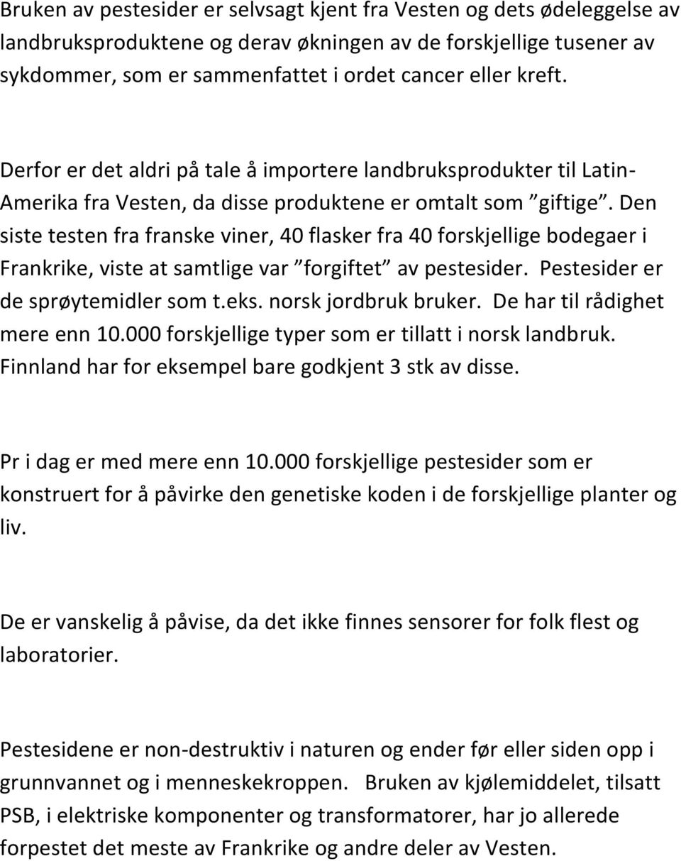 Den siste testen fra franske viner, 40 flasker fra 40 forskjellige bodegaer i Frankrike, viste at samtlige var forgiftet av pestesider. Pestesider er de sprøytemidler som t.eks. norsk jordbruk bruker.