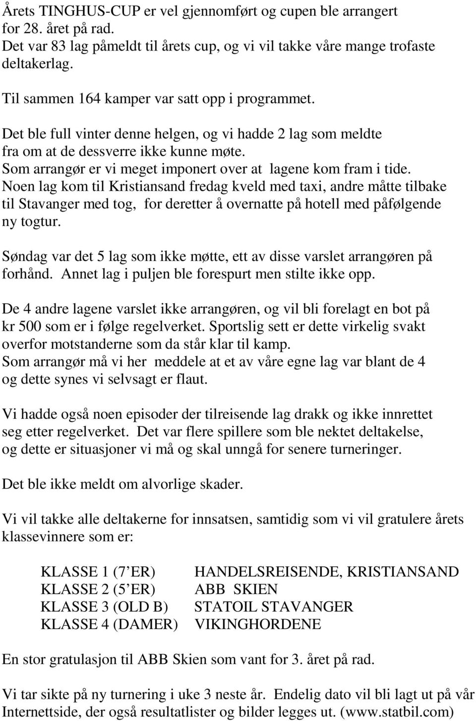 Som arrangør er vi meget imponert over at lagene kom fram i tide.