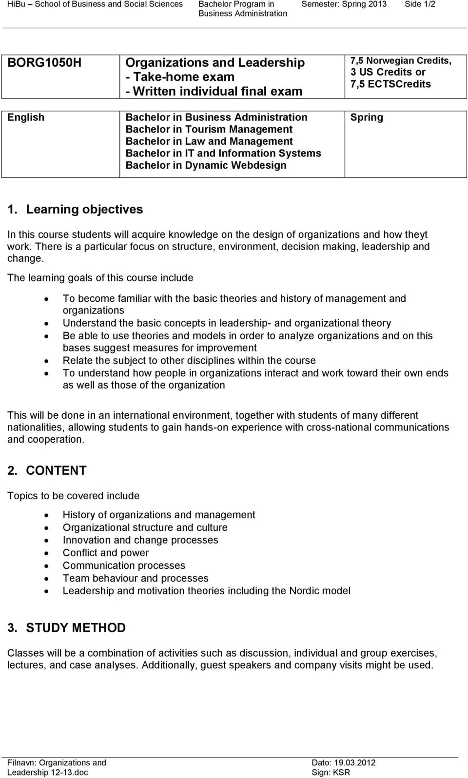 Norwegian Credits, 3 US Credits or 7,5 ECTSCredits Spring 1. Learning objectives In this course students will acquire knowledge on the design of organizations and how theyt work.