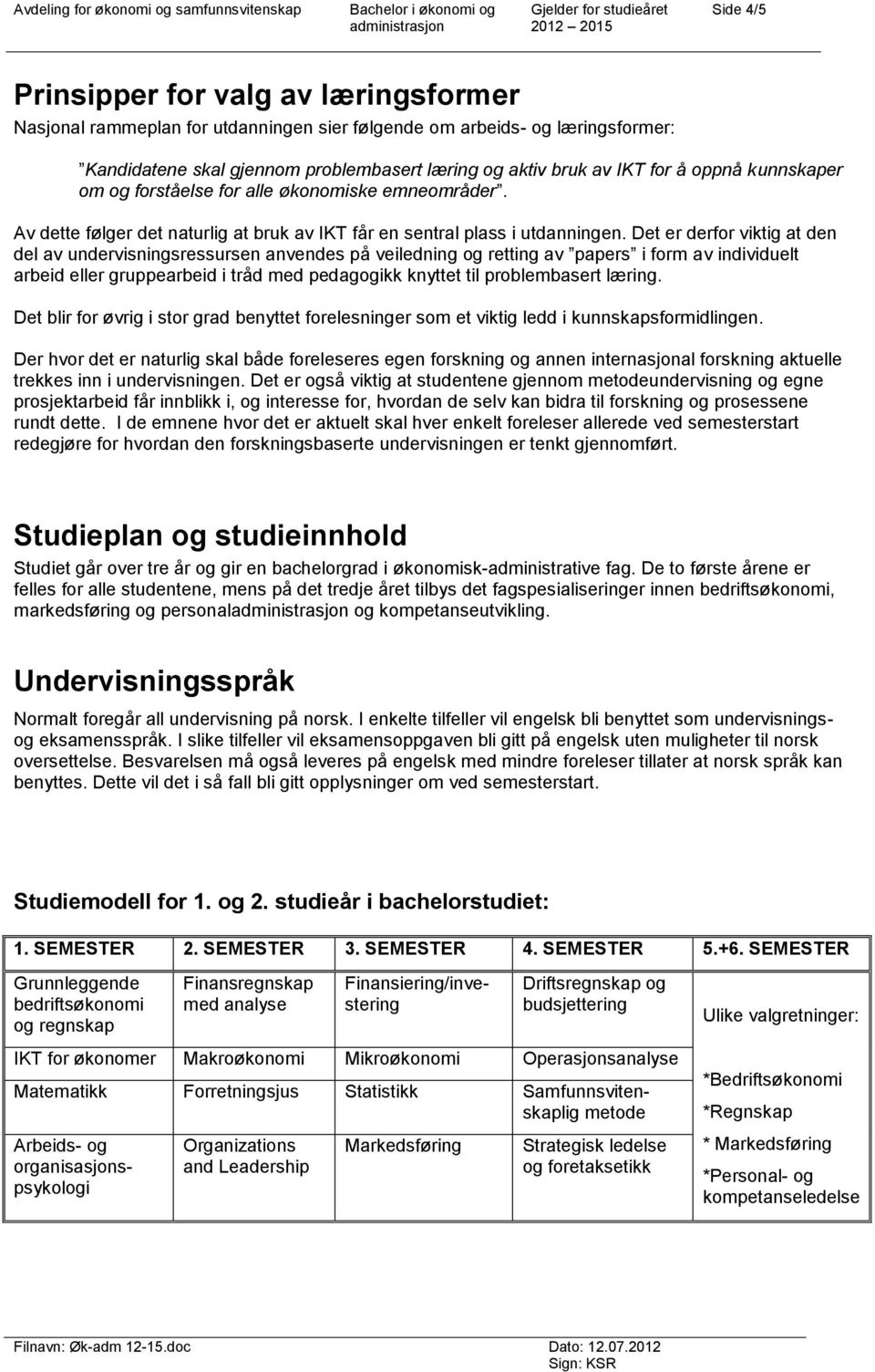 Det er derfor viktig at den del av undervisningsressursen anvendes på veiledning og retting av papers i form av individuelt arbeid eller gruppearbeid i tråd med pedagogikk knyttet til problembasert