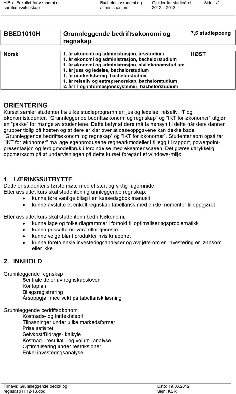 år IT og informasjonssystemer, bachelorstudium 7,5 studiepoeng HØST ORIENTERING Kurset samler studenter fra ulike studieprogrammer; jus og ledelse, reiseliv, IT og økonomistudenter.