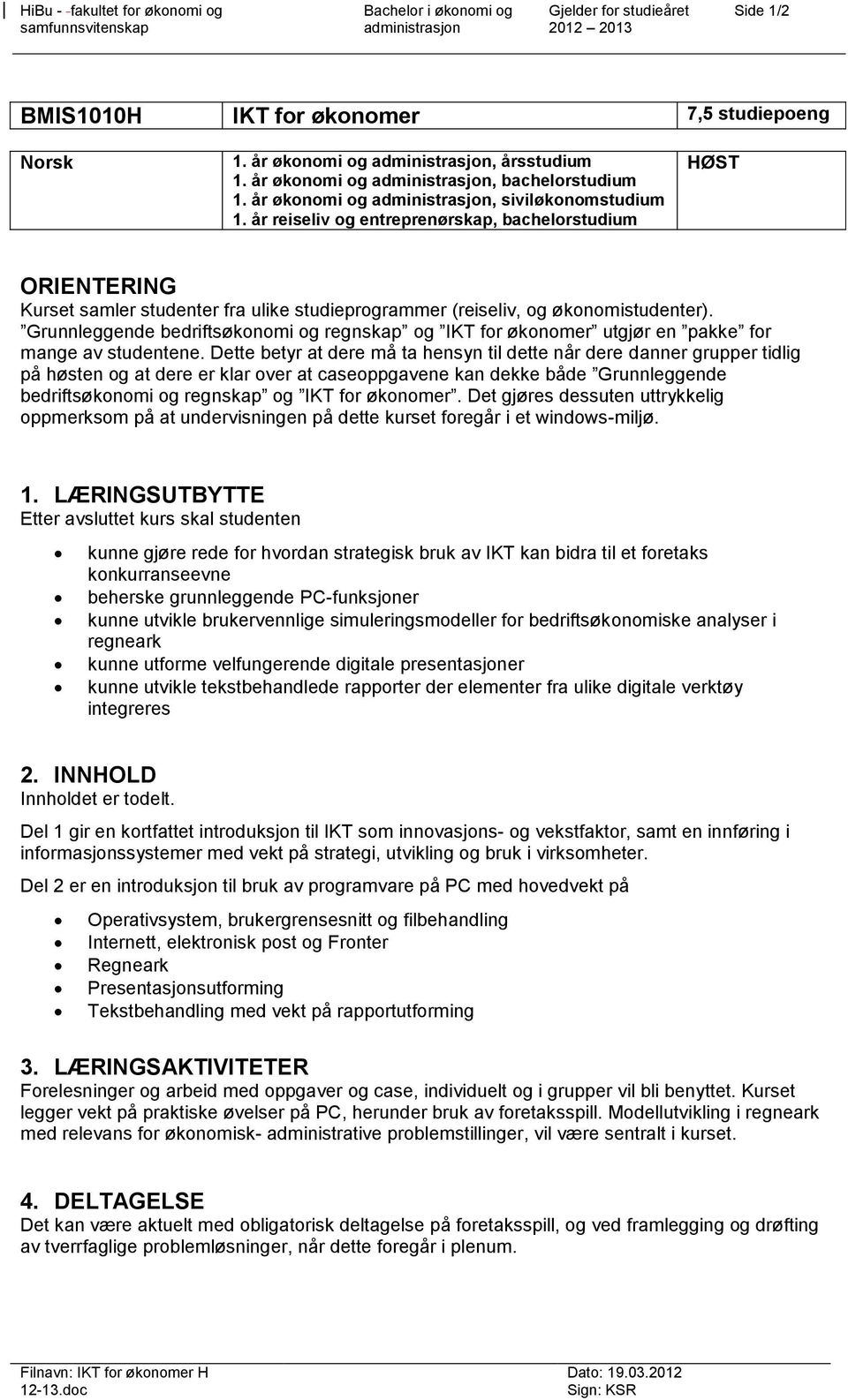 Grunnleggende bedriftsøkonomi og regnskap og IKT for økonomer utgjør en pakke for mange av studentene.