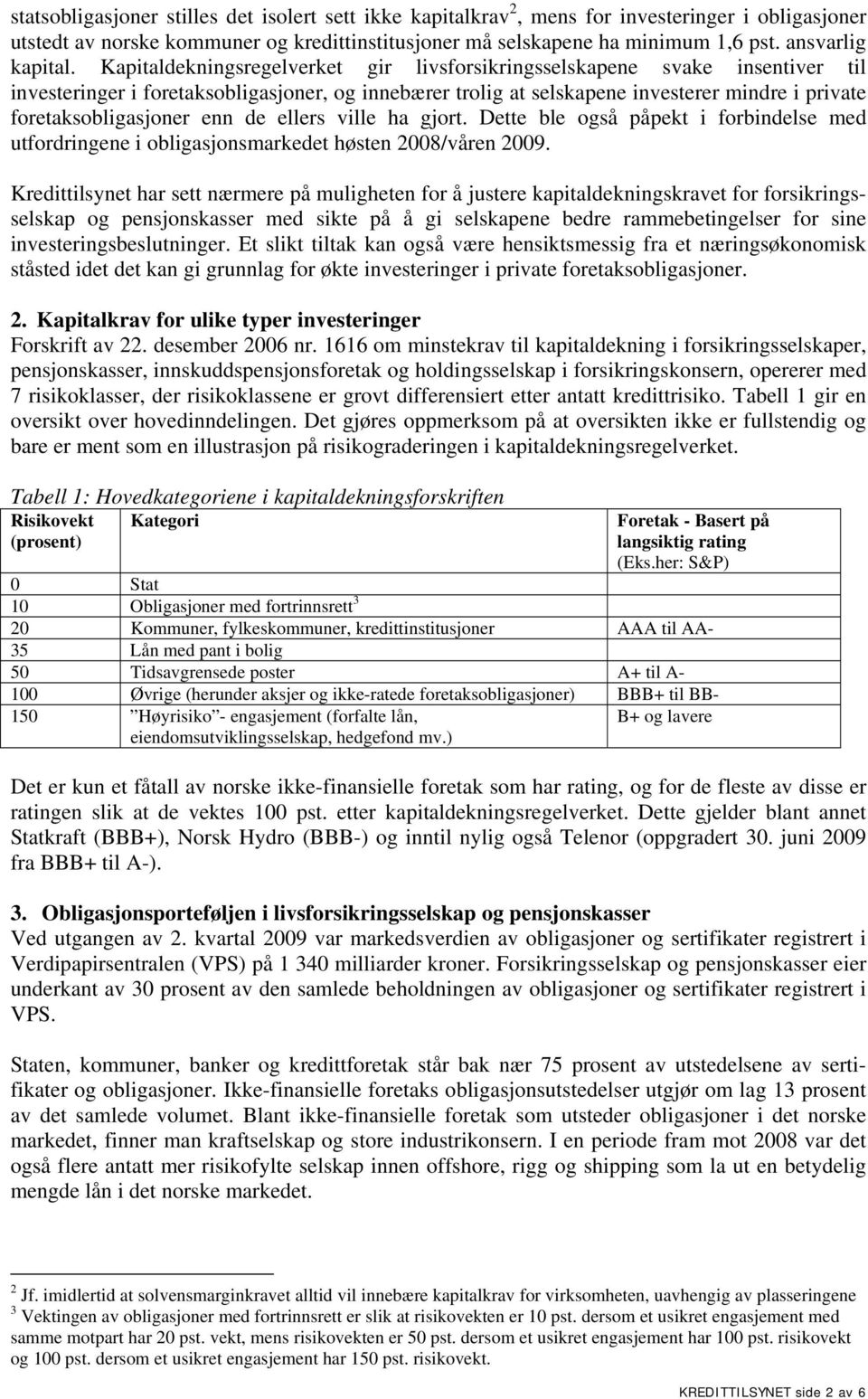 Kapitaldekningsregelverket gir livsforsikringsselskapene svake insentiver til investeringer i foretaksobligasjoner, og innebærer trolig at selskapene investerer mindre i private foretaksobligasjoner