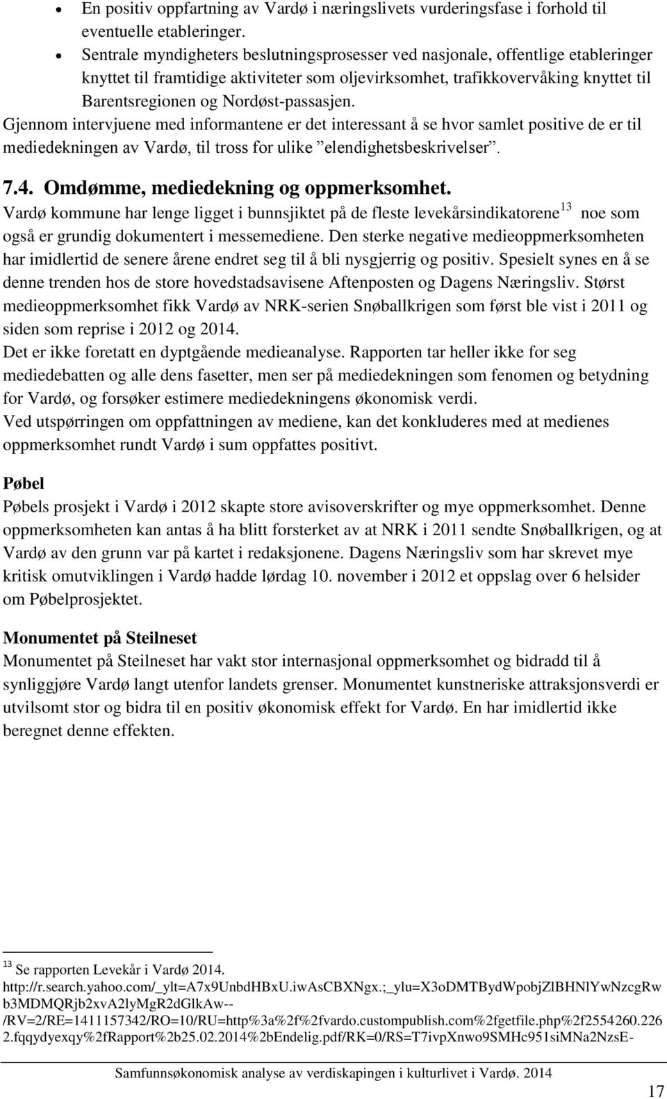 Nordøst-passasjen. Gjennom intervjuene med informantene er det interessant å se hvor samlet positive de er til mediedekningen av Vardø, til tross for ulike elendighetsbeskrivelser. 7.4.