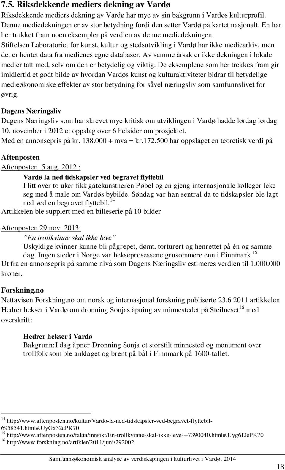 Stiftelsen Laboratoriet for kunst, kultur og stedsutvikling i Vardø har ikke mediearkiv, men det er hentet data fra medienes egne databaser.