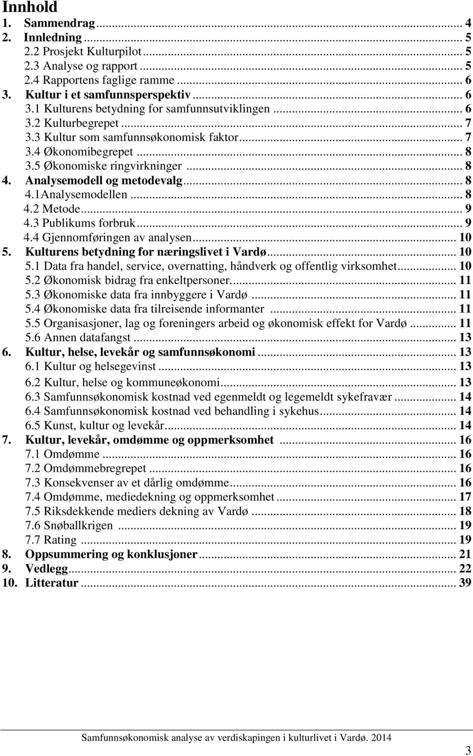 .. 9 4.3 Publikums forbruk... 9 4.4 Gjennomføringen av analysen... 10 5. Kulturens betydning for næringslivet i Vardø... 10 5.1 Data fra handel, service, overnatting, håndverk og offentlig virksomhet.