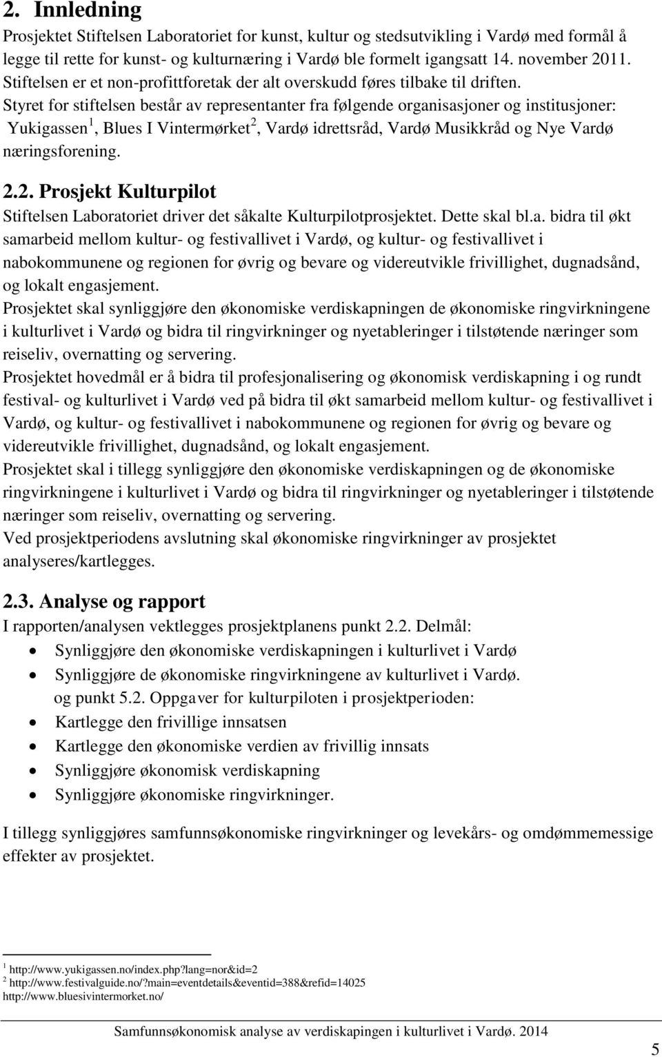 Styret for stiftelsen består av representanter fra følgende organisasjoner og institusjoner: Yukigassen 1, Blues I Vintermørket 2,