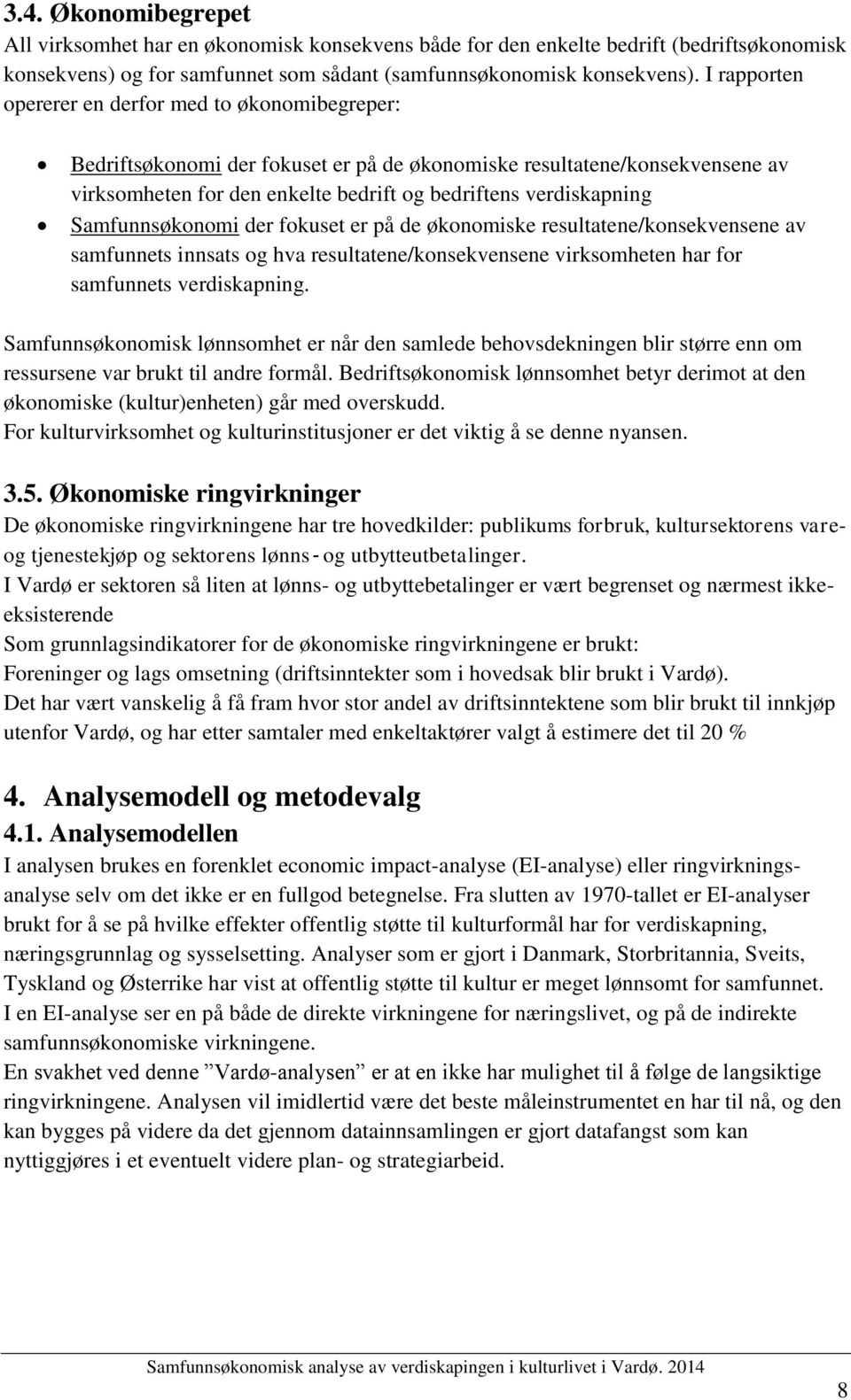 Samfunnsøkonomi der fokuset er på de økonomiske resultatene/konsekvensene av samfunnets innsats og hva resultatene/konsekvensene virksomheten har for samfunnets verdiskapning.