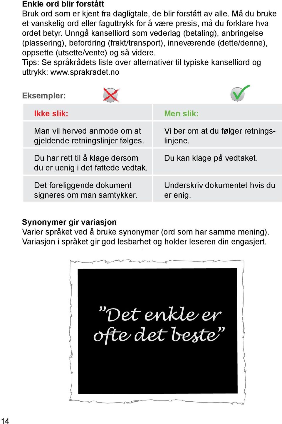 Tips: Se språkrådets liste over alternativer til typiske kanselliord og. uttrykk: www.sprakradet.no Eksempler: Ikke slik: Man vil herved anmode om at gjeldende retningslinjer følges.