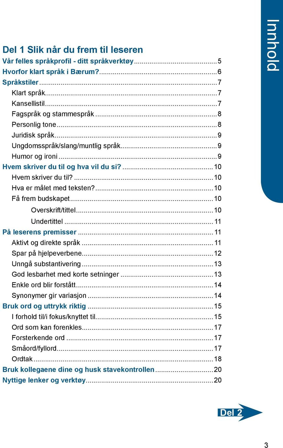 ...10 Få frem budskapet...10. Overskrift/tittel...10. Undertittel... 11 På leserens premisser... 11 Aktivt og direkte språk... 11 Spar på hjelpeverbene...12 Unngå substantivering.