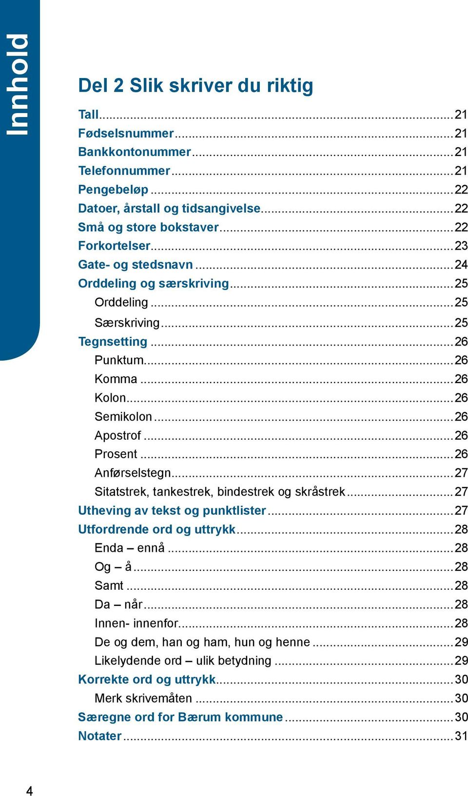 ..26 Prosent...26 Anførselstegn...27 Sitatstrek, tankestrek, bindestrek og skråstrek...27 Utheving av tekst og punktlister...27 Utfordrende ord og uttrykk...28 Enda ennå...28 Og å...28 Samt.