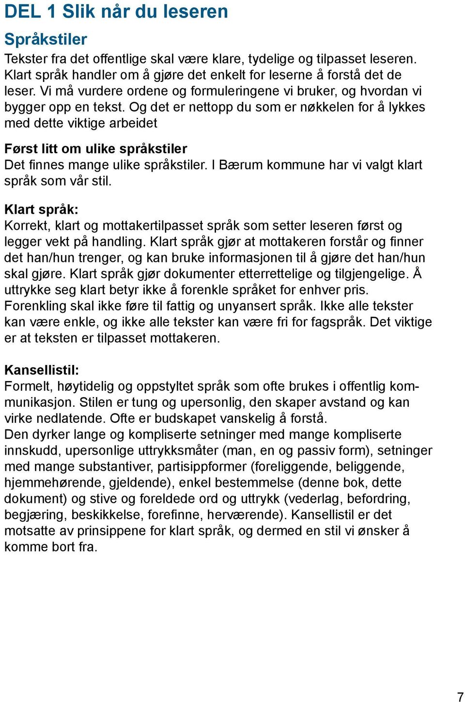 Og det er nettopp du som er nøkkelen for å lykkes med dette viktige arbeidet Først litt om ulike språkstiler Det finnes mange ulike språkstiler. I Bærum kommune har vi valgt klart språk som vår stil.