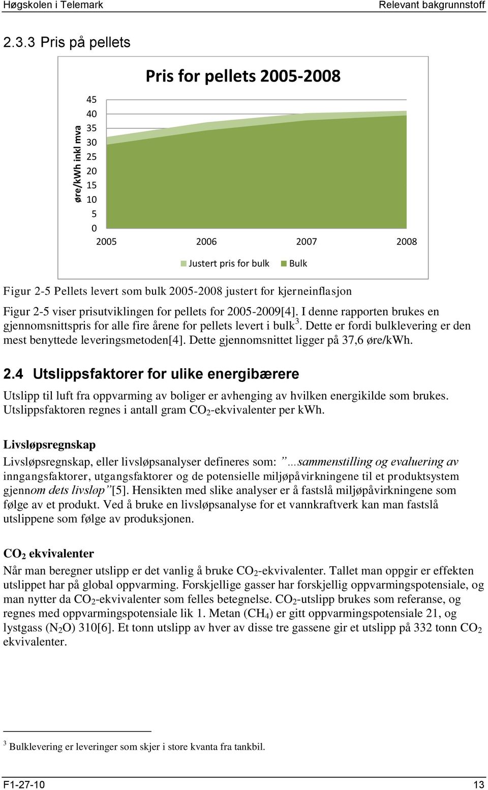 2-5 viser prisutviklingen for pellets for 2005-2009[4]. I denne rapporten brukes en gjennomsnittspris for alle fire årene for pellets levert i bulk 3.