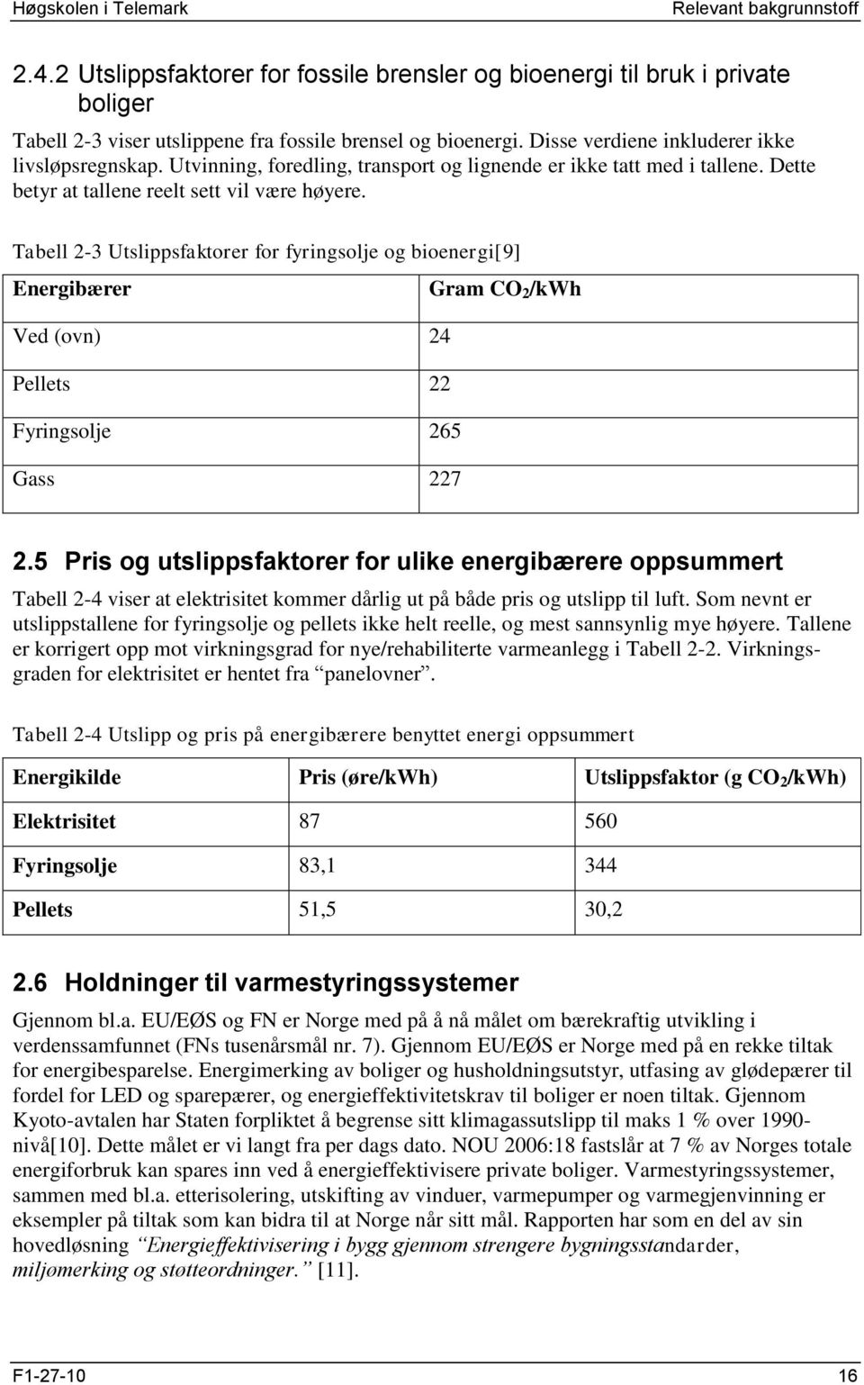 Tabell 2-3 Utslippsfaktorer for fyringsolje og bioenergi[9] Energibærer Ved (ovn) 24 Pellets 22 Fyringsolje 265 Gass 227 Gram CO 2 /kwh 2.