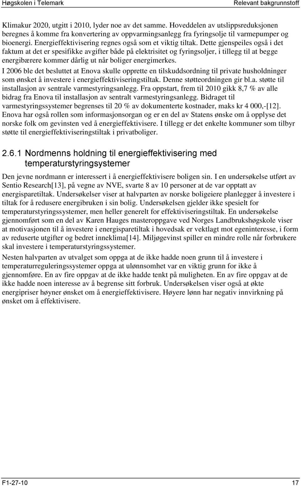 Dette gjenspeiles også i det faktum at det er spesifikke avgifter både på elektrisitet og fyringsoljer, i tillegg til at begge energibærere kommer dårlig ut når boliger energimerkes.