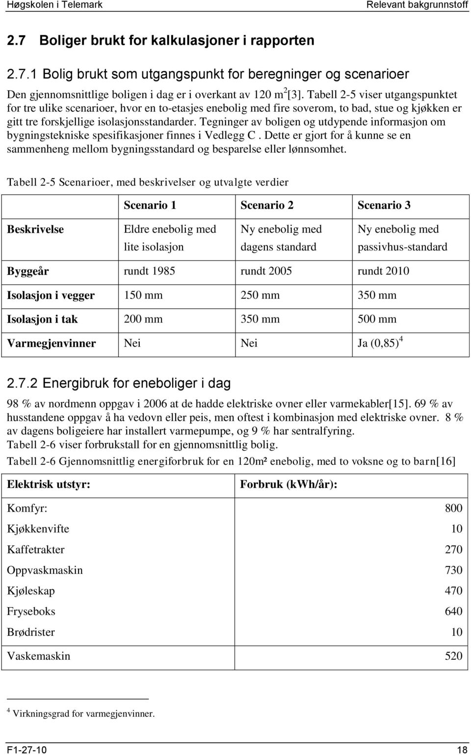 Tegninger av boligen og utdypende informasjon om bygningstekniske spesifikasjoner finnes i Vedlegg C.