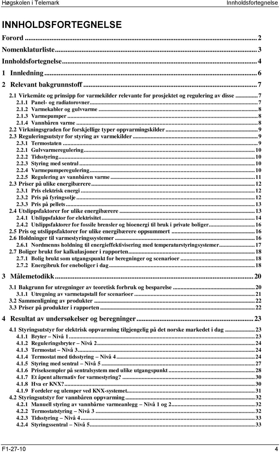 .. 8 2.2 Virkningsgraden for forskjellige typer oppvarmingskilder... 9 2.3 Reguleringsutstyr for styring av varmekilder... 9 2.3.1 Termostaten... 9 2.2.1 Gulvvarmeregulering... 10 2.2.2 Tidsstyring.