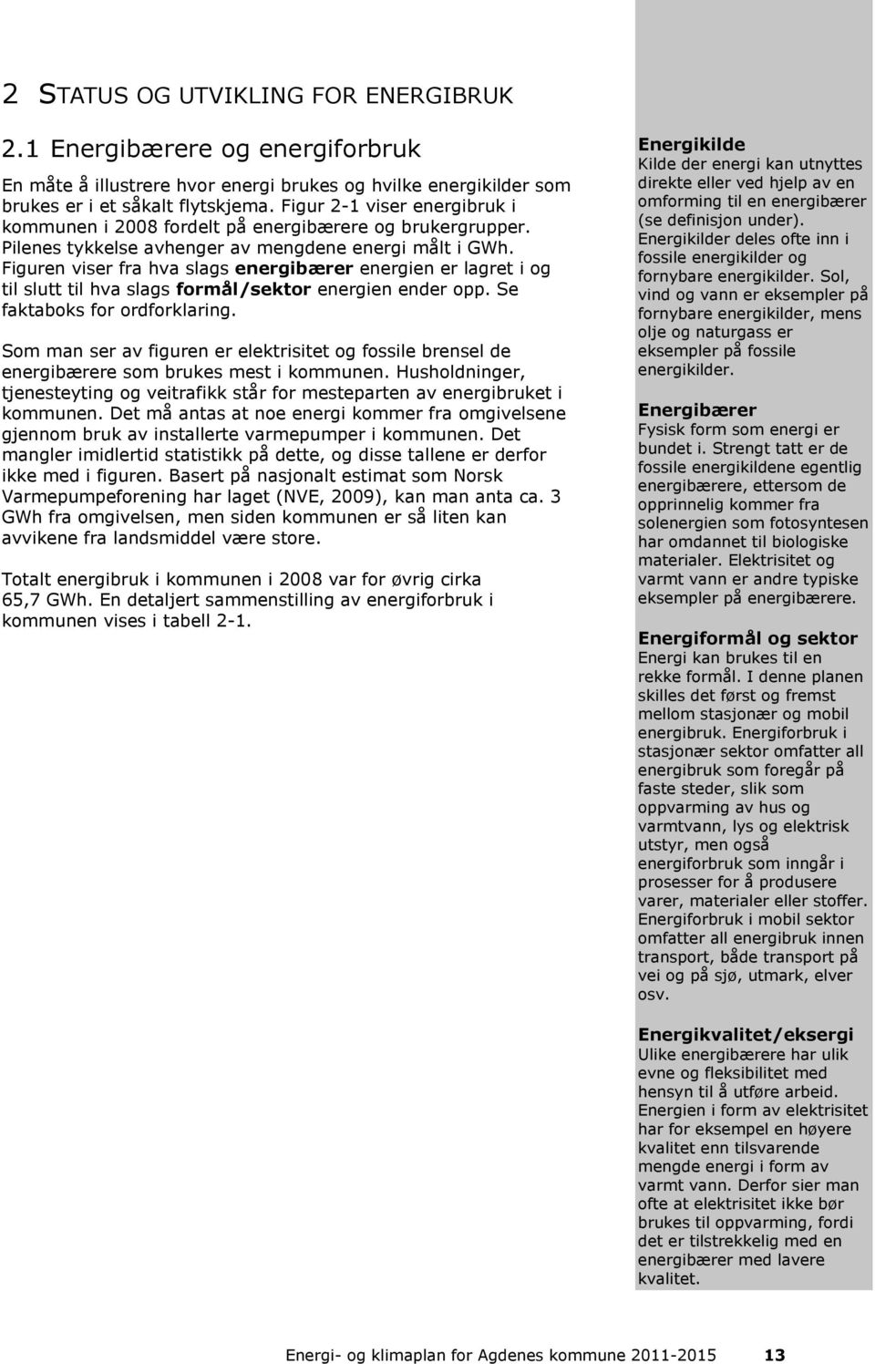 Figuren viser fra hva slags energibærer energien er lagret i og til slutt til hva slags formål/sektor energien ender opp. Se faktaboks for ordforklaring.