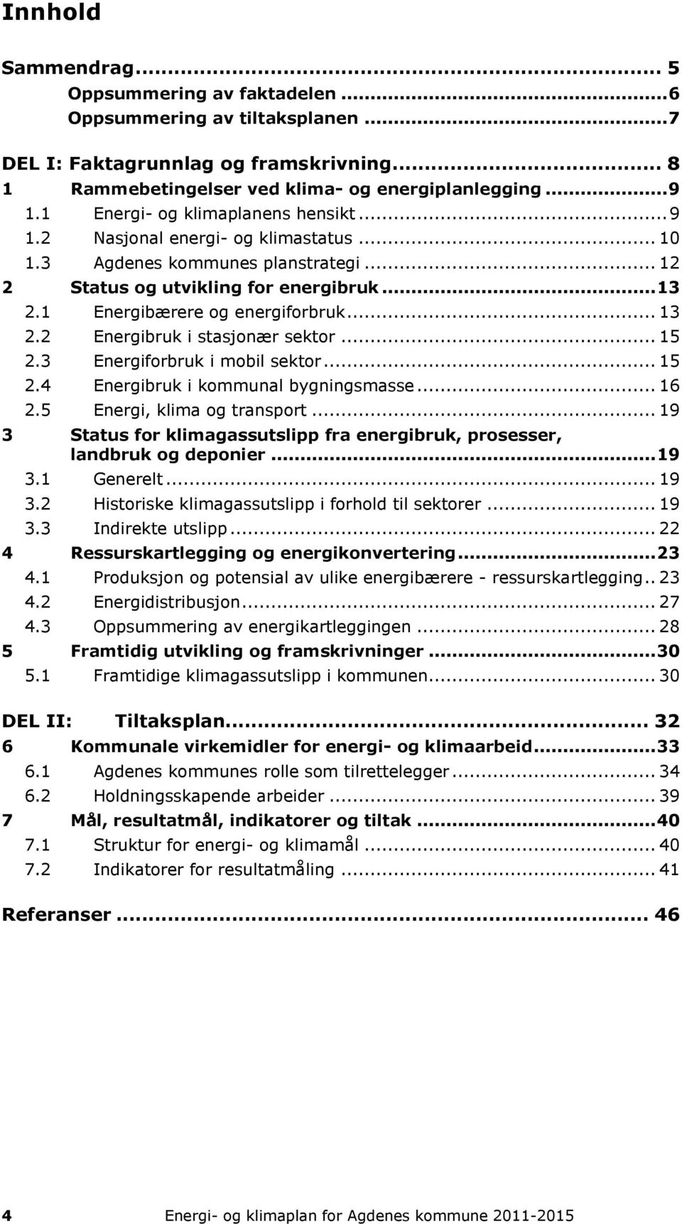 .. 13 2.2 Energibruk i stasjonær sektor... 15 2.3 Energiforbruk i mobil sektor... 15 2.4 Energibruk i kommunal bygningsmasse... 16 2.5 Energi, klima og transport.