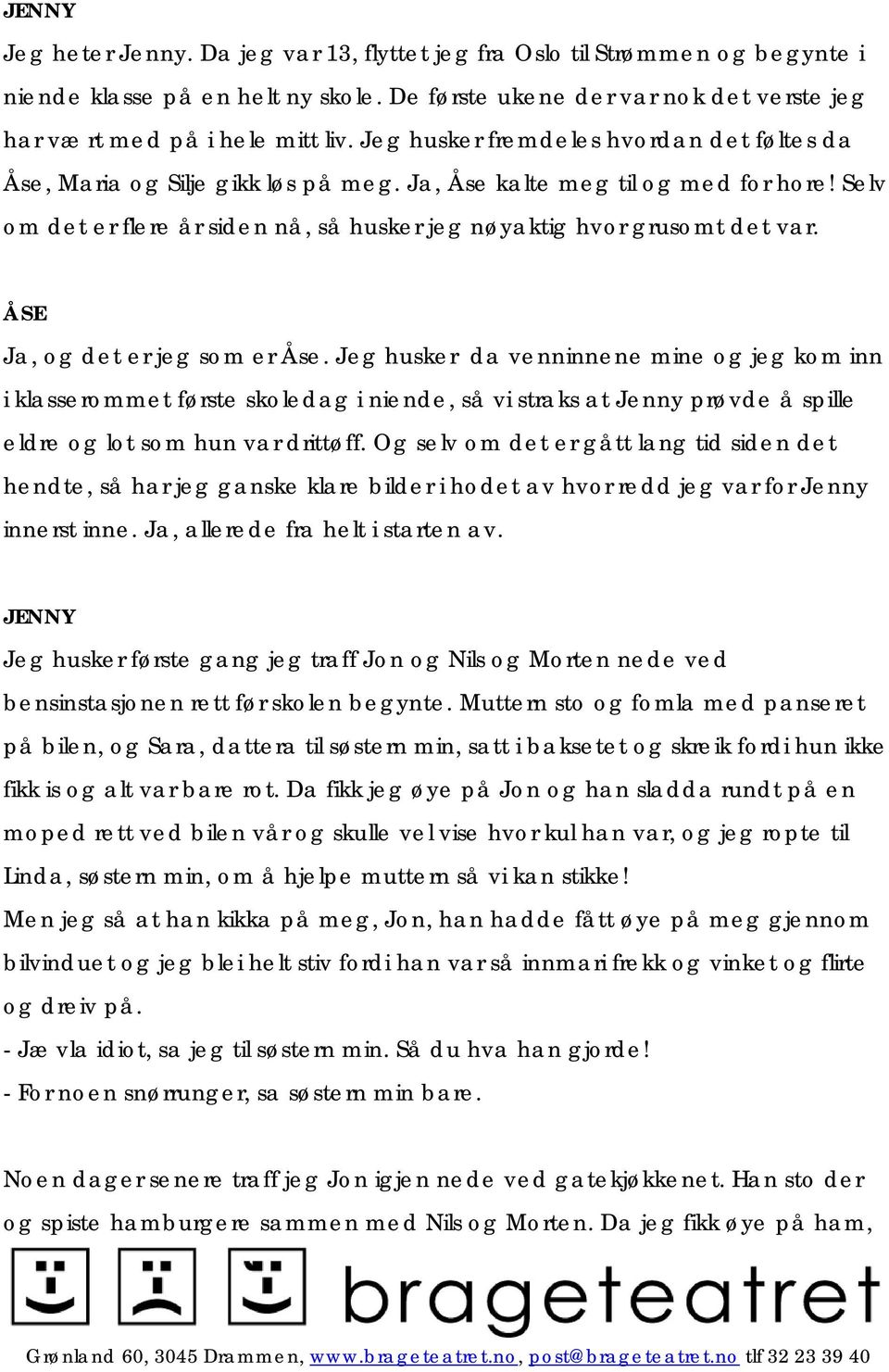 Ja, og det er jeg som er Åse. Jeg husker da venninnene mine og jeg kom inn i klasserommet første skoledag i niende, så vi straks at Jenny prøvde å spille eldre og lot som hun var drittøff.