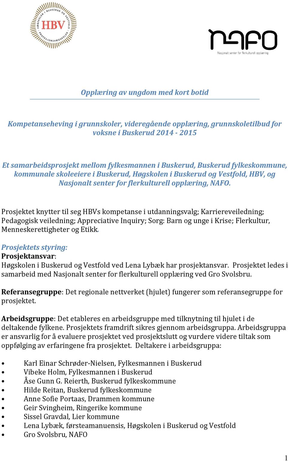 Prosjektet knytter til seg HBVs kompetanse i utdanningsvalg; Karriereveiledning; Pedagogisk veiledning; Appreciative Inquiry; Sorg: Barn og unge i Krise; Flerkultur, Menneskerettigheter og Etikk.