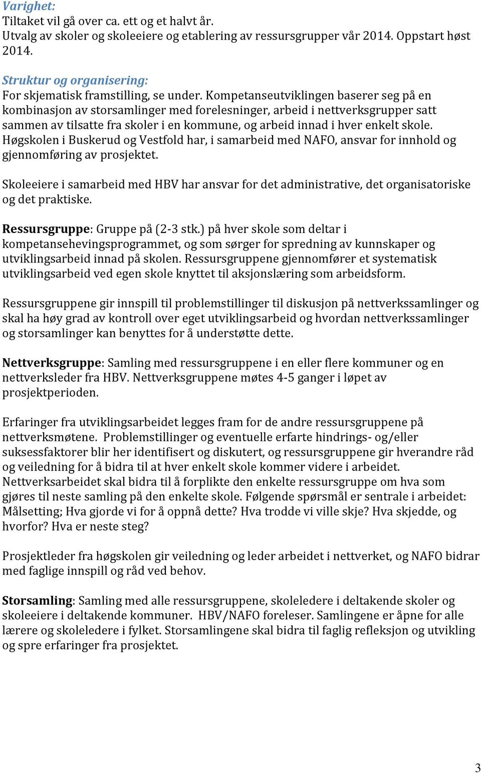 Kompetanseutviklingen baserer seg på en kombinasjon av storsamlinger med forelesninger, arbeid i nettverksgrupper satt sammen av tilsatte fra skoler i en kommune, og arbeid innad i hver enkelt skole.