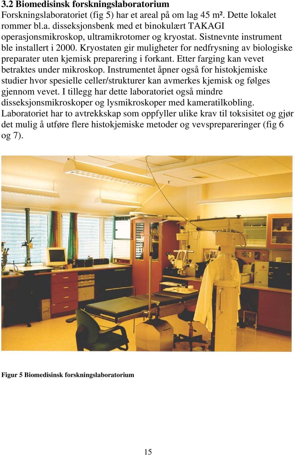 Instrumentet åpner også for histokjemiske studier hvor spesielle celler/strukturer kan avmerkes kjemisk og følges gjennom vevet.