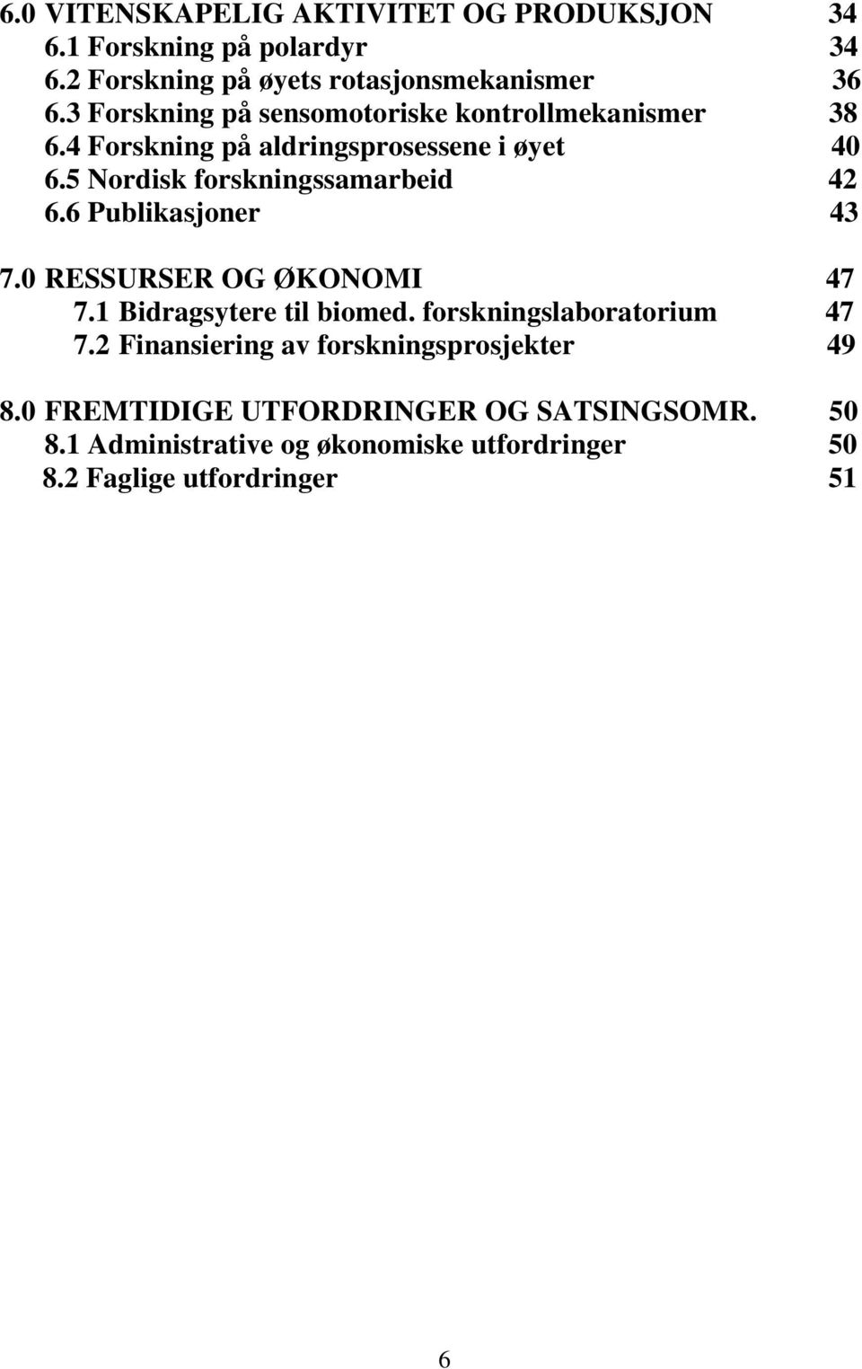 5 Nordisk forskningssamarbeid 42 6.6 Publikasjoner 43 7.0 RESSURSER OG ØKONOMI 47 7.1 Bidragsytere til biomed.