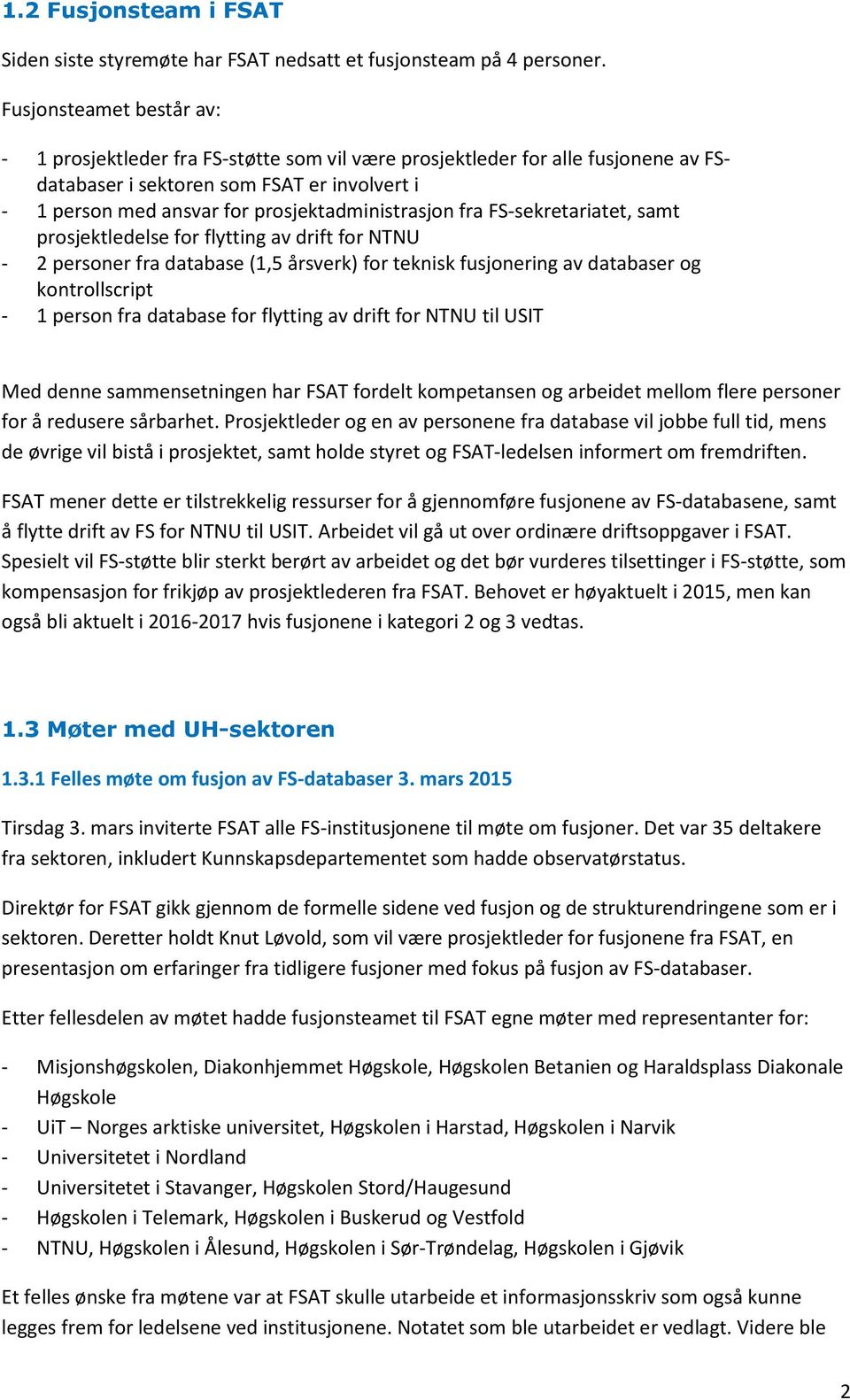 prosjektadministrasjon fra FS-sekretariatet, samt prosjektledelse for flytting av drift for NTNU - 2 personer fra database (1,5 årsverk) for teknisk fusjonering av databaser og kontrollscript - 1