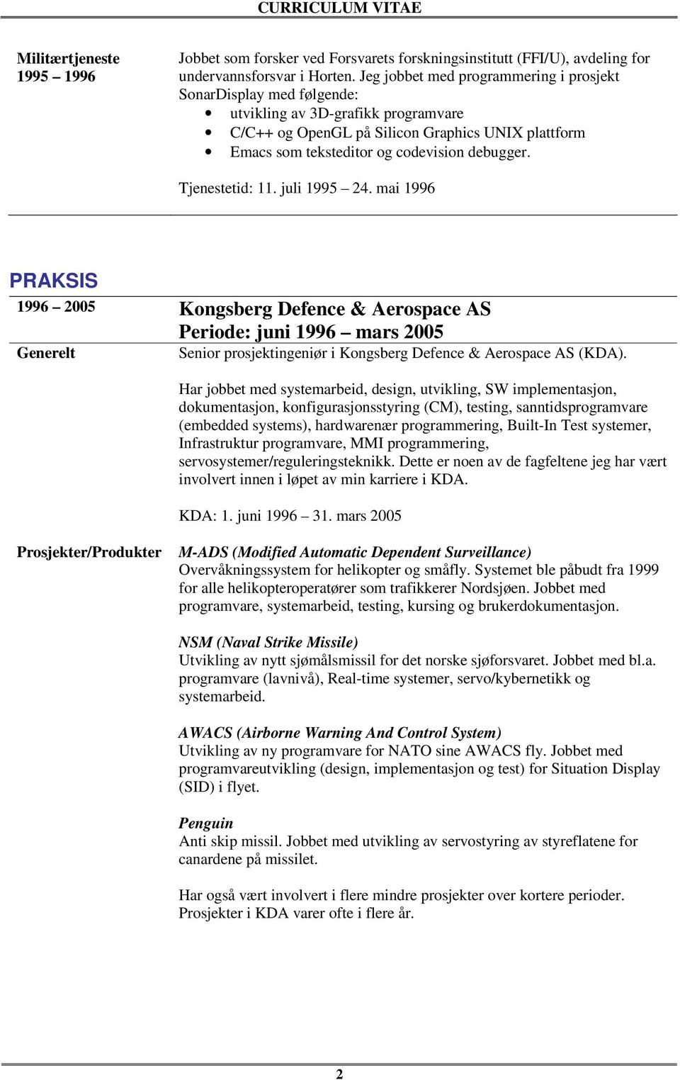 Tjenestetid: 11. juli 1995 24. mai 1996 PRAKSIS 1996 2005 Kongsberg Defence & Aerospace AS Periode: juni 1996 mars 2005 Generelt Senior prosjektingeniør i Kongsberg Defence & Aerospace AS (KDA).