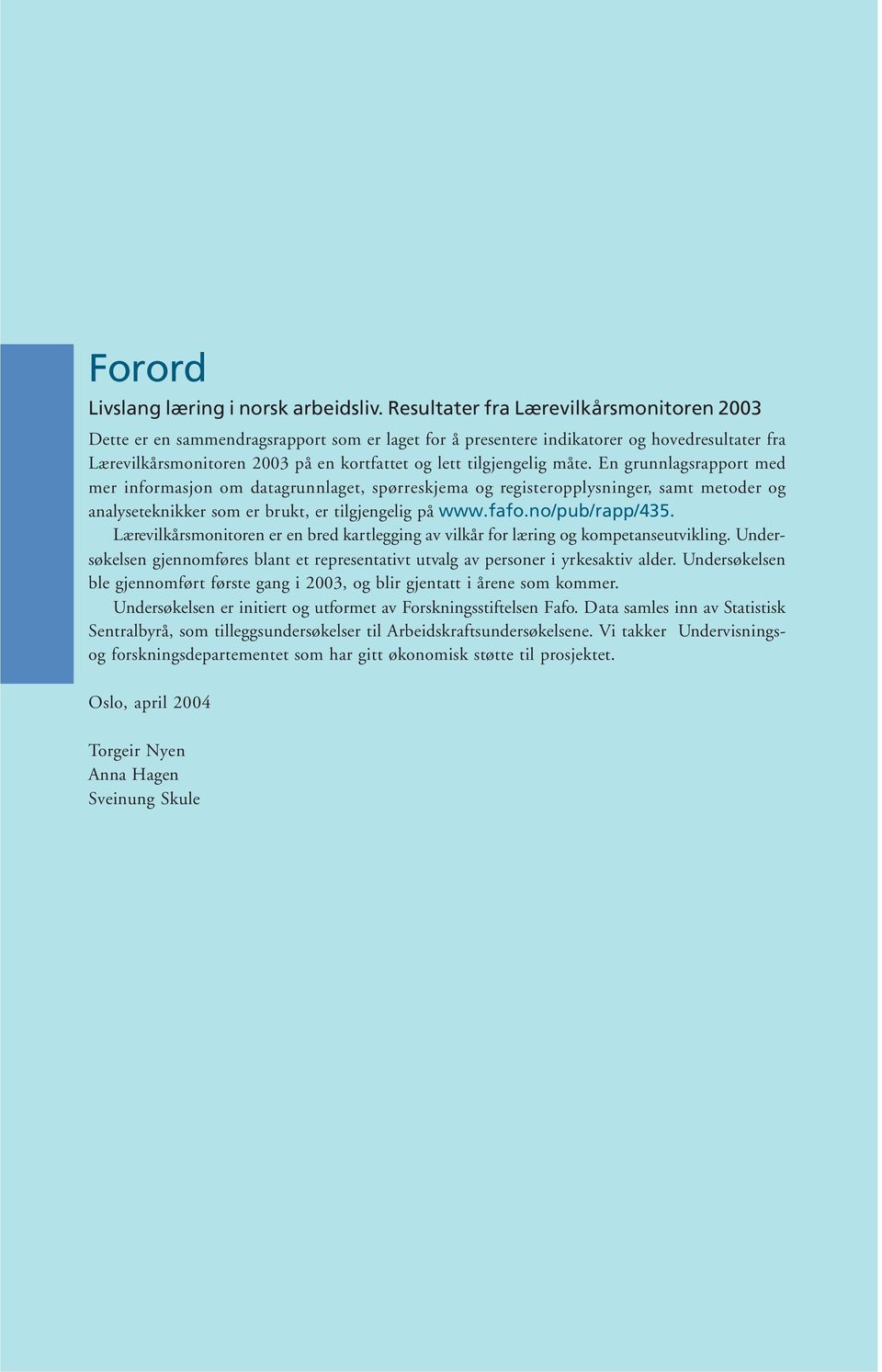 tilgjengelig måte. En grunnlagsrapport med mer informasjon om datagrunnlaget, spørreskjema og registeropplysninger, samt metoder og analyseteknikker som er brukt, er tilgjengelig på www.fafo.