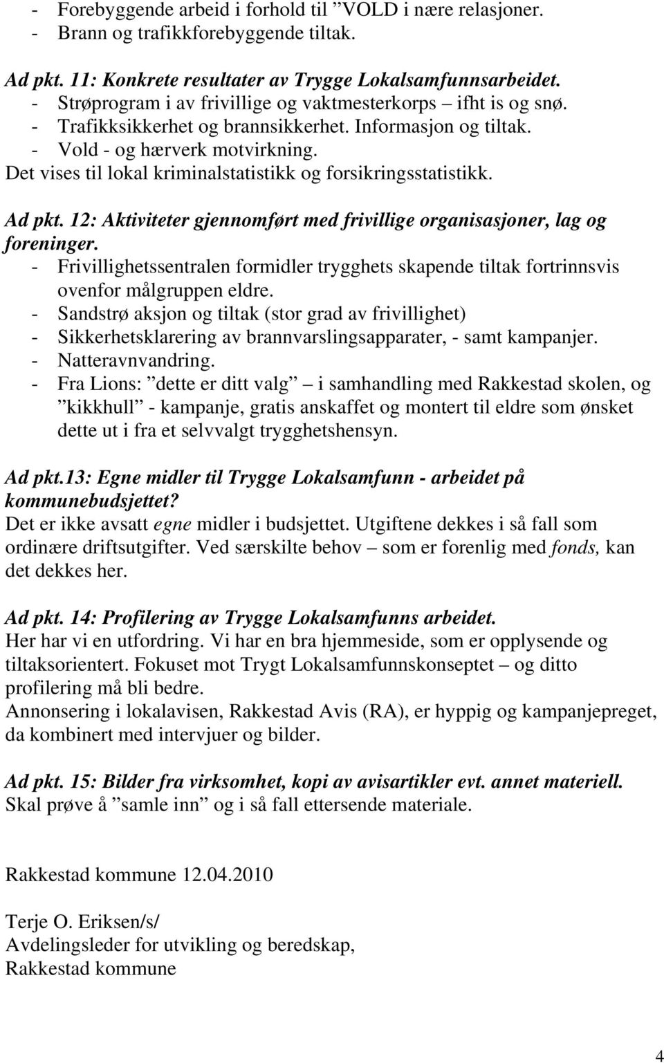 Det vises til lokal kriminalstatistikk og forsikringsstatistikk. Ad pkt. 12: Aktiviteter gjennomført med frivillige organisasjoner, lag og foreninger.