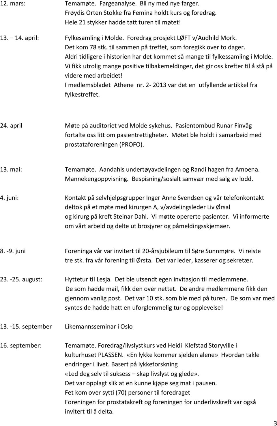 Vi fikk utrolig mange positive tilbakemeldinger, det gir oss krefter til å stå på videre med arbeidet! I medlemsbladet Athene nr. 2-2013 var det en utfyllende artikkel fra fylkestreffet. 24.