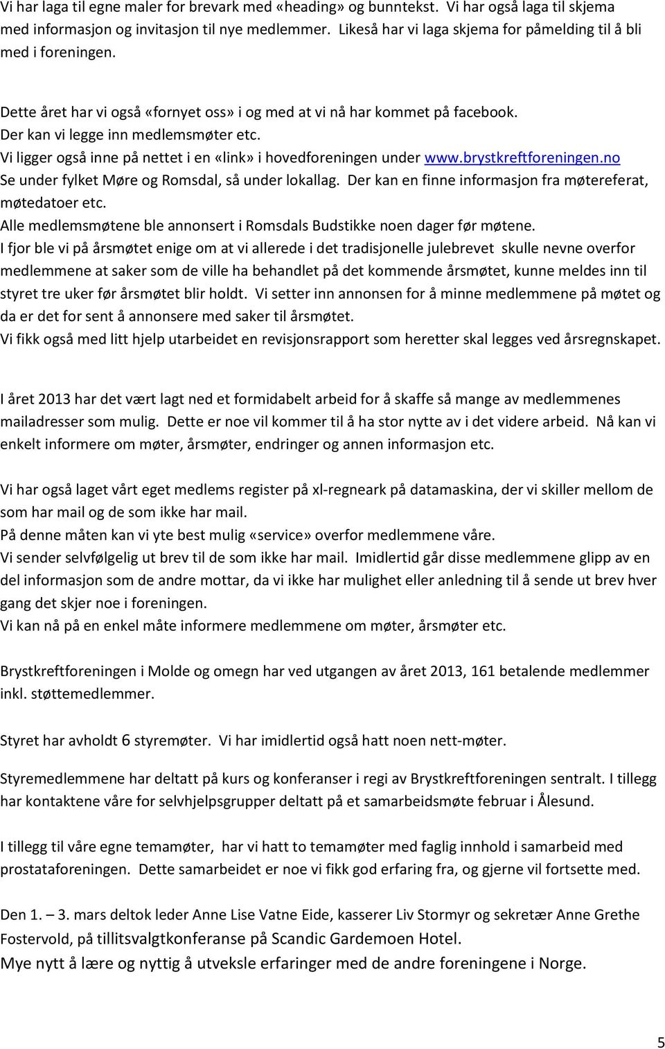 Vi ligger også inne på nettet i en «link» i hovedforeningen under www.brystkreftforeningen.no Se under fylket Møre og Romsdal, så under lokallag.