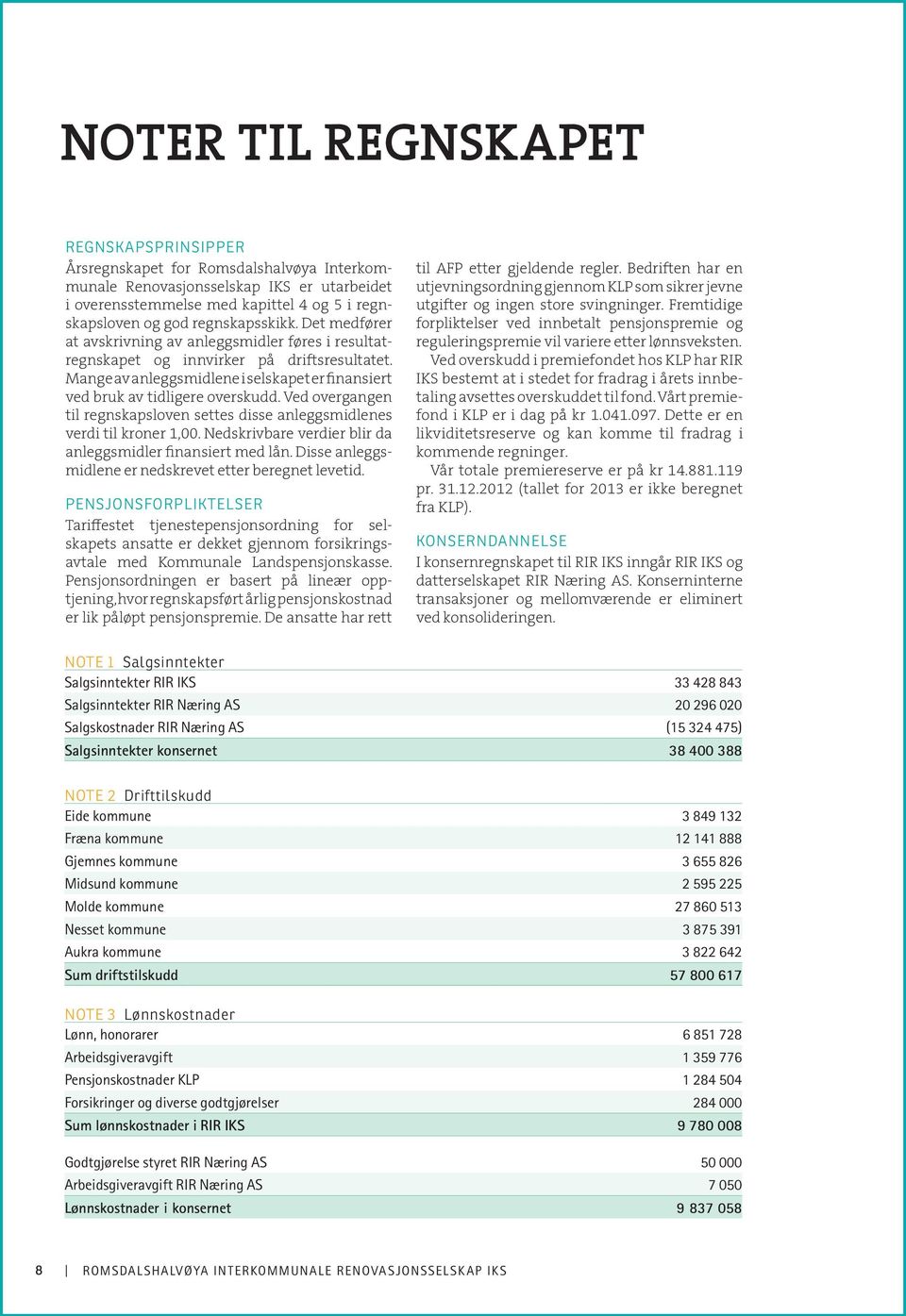 Mange av anleggsmidlene i selskapet er finansiert ved bruk av tidligere overskudd. Ved overgangen til regnskapsloven settes disse anleggsmidlenes verdi til kroner 1,00.