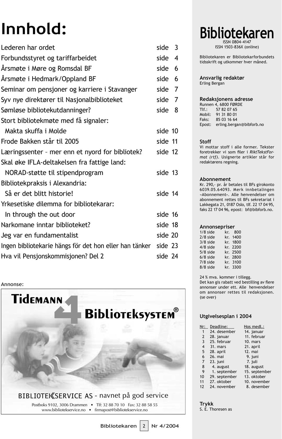 side 8 Stort bibliotekmøte med få signaler: Makta skuffa i Molde side 10 Frode Bakken står til 2005 side 11 Læringssenter mer enn et nyord for bibliotek?