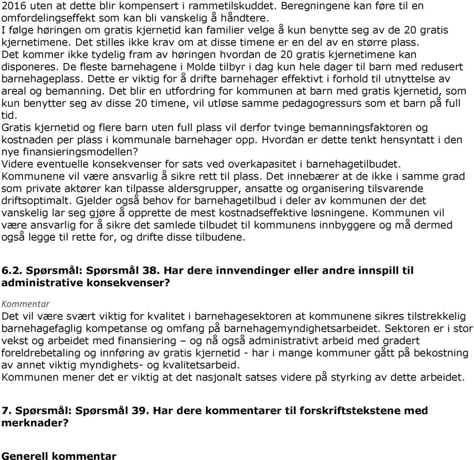 Det kommer ikke tydelig fram av høringen hvordan de 20 gratis kjernetimene kan disponeres. De fleste barnehagene i Molde tilbyr i dag kun hele dager til barn med redusert barnehageplass.