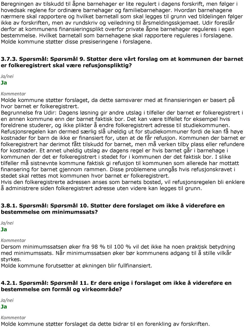 Udir foreslår derfor at kommunens finansieringsplikt overfor private åpne barnehager reguleres i egen bestemmelse. Hvilket barnetall som barnehagene skal rapportere reguleres i forslagene.