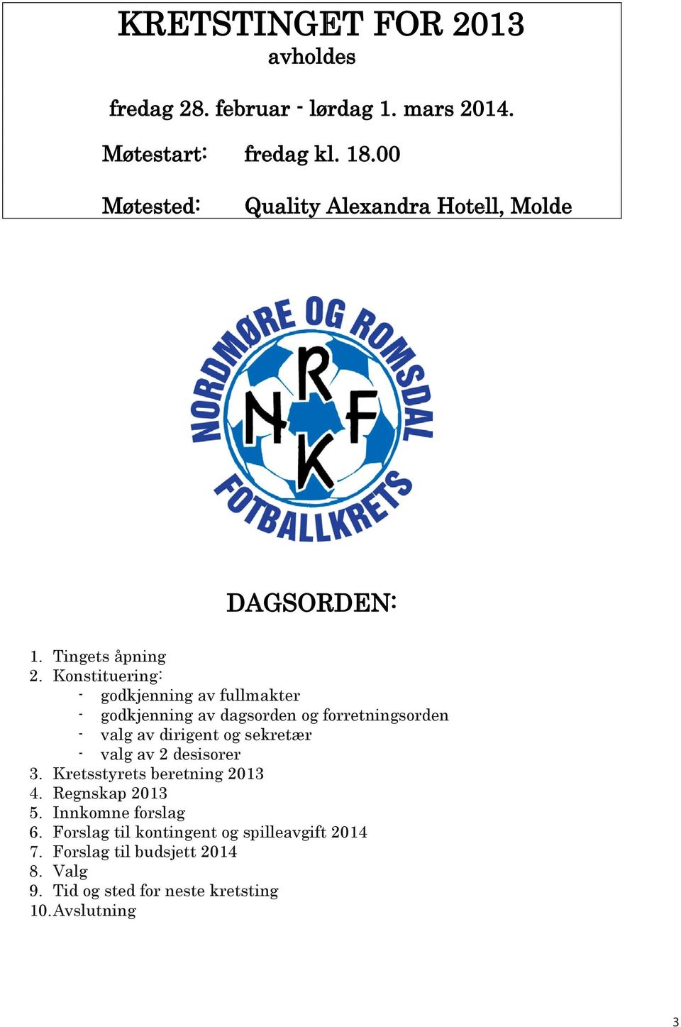 Konstituering: - godkjenning av fullmakter - godkjenning av dagsorden og forretningsorden - valg av dirigent og