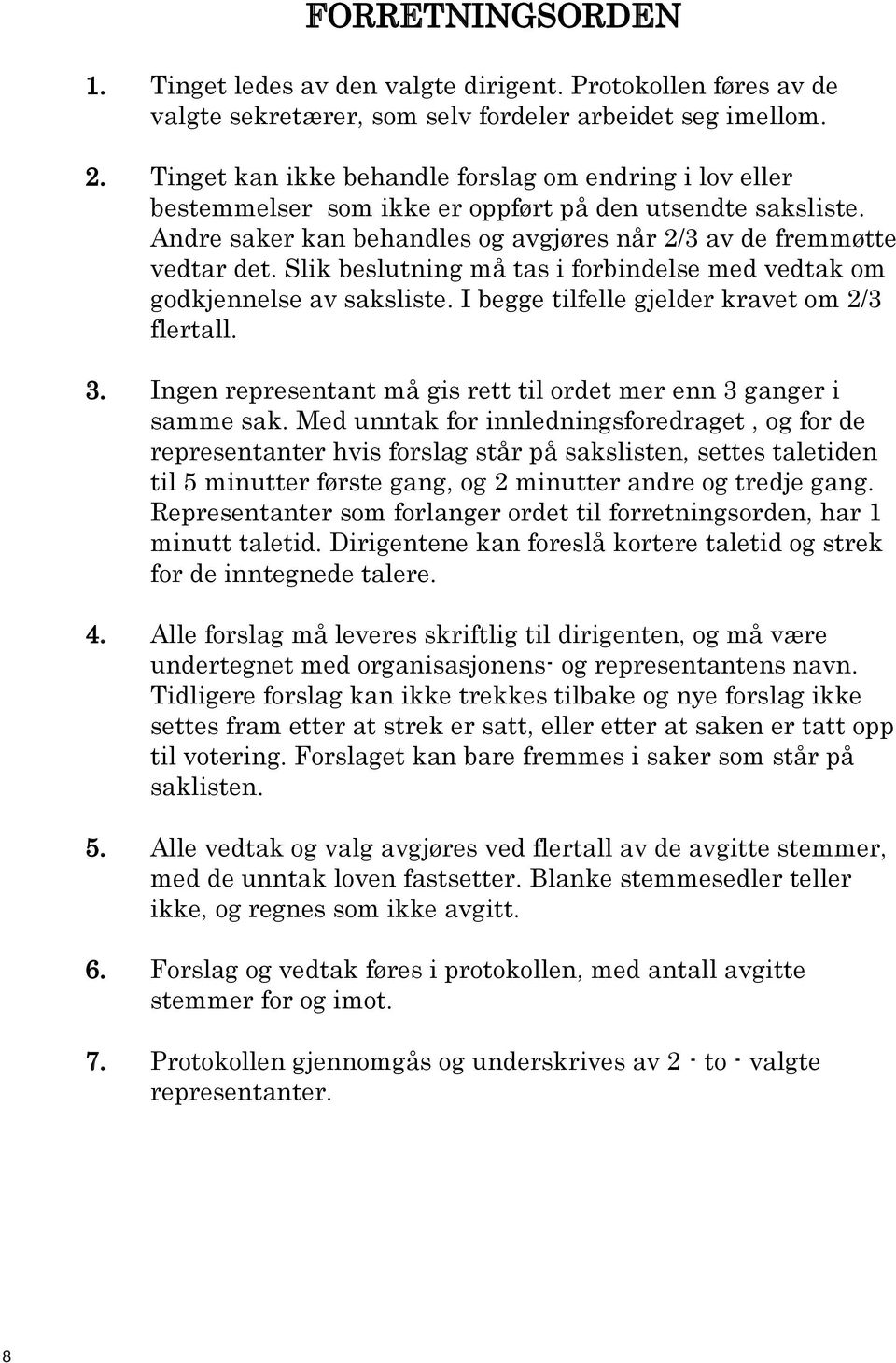 Slik beslutning må tas i forbindelse med vedtak om godkjennelse av saksliste. I begge tilfelle gjelder kravet om / flertall.. Ingen representant må gis rett til ordet mer enn ganger i samme sak.