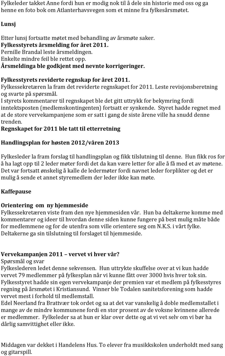 Årsmeldinga ble godkjent med nevnte korrigeringer. Fylkesstyrets reviderte regnskap for året 2011. Fylkessekretæren la fram det reviderte regnskapet for 2011.