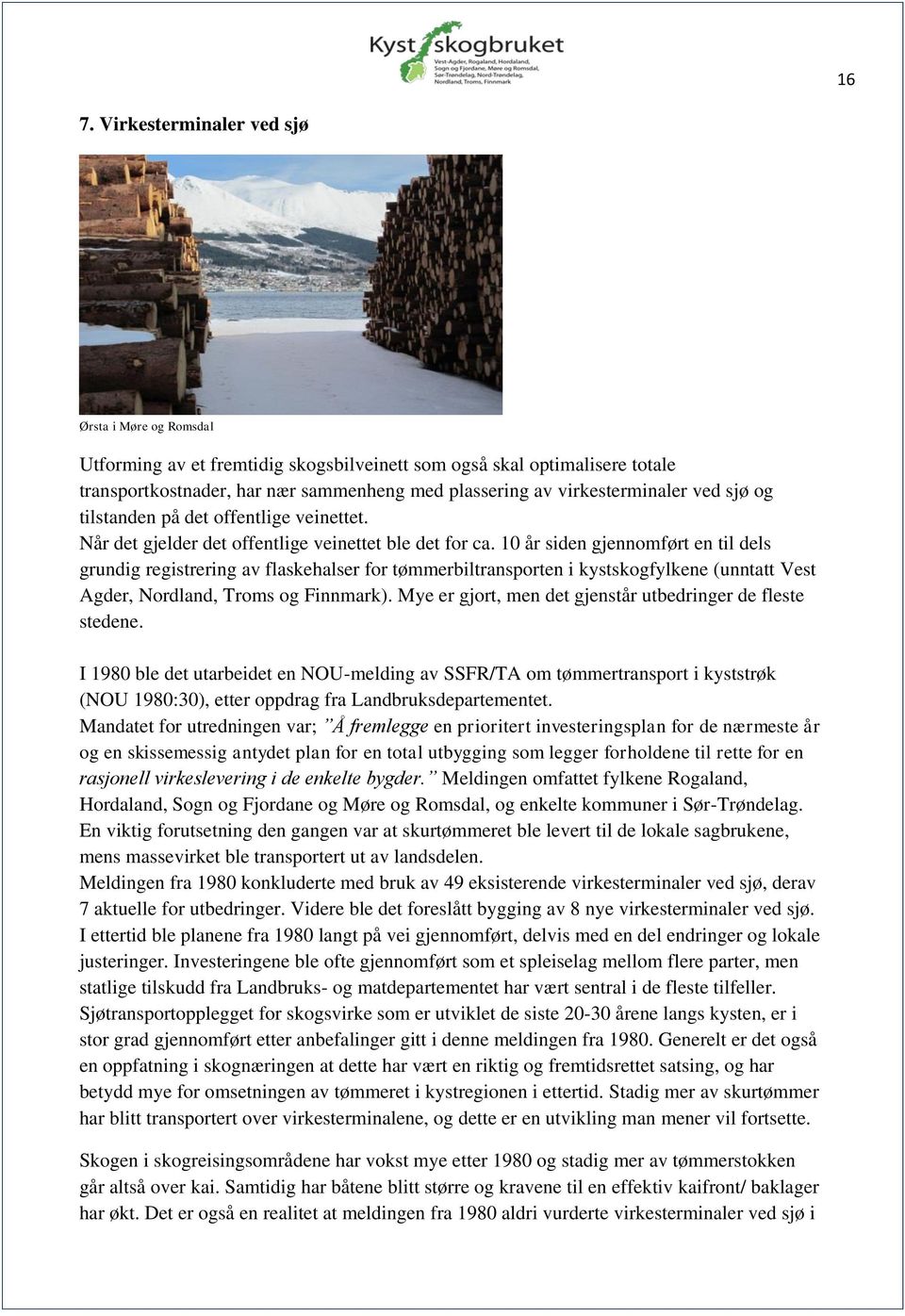 10 år siden gjennomført en til dels grundig registrering av flaskehalser for tømmerbiltransporten i kystskogfylkene (unntatt Vest Agder, Nordland, Troms og Finnmark).