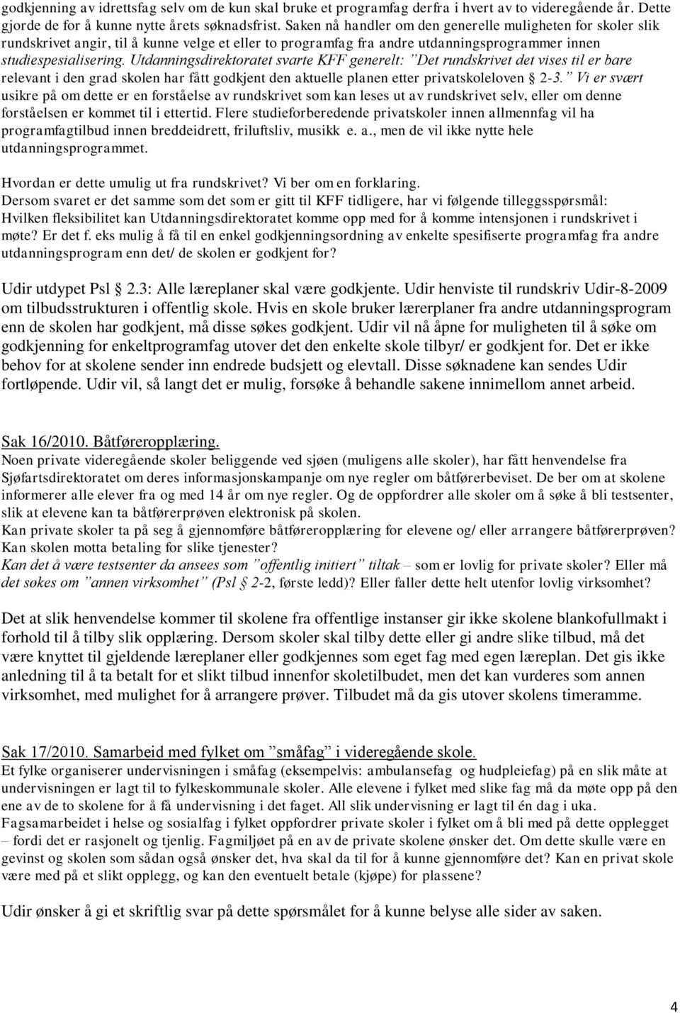 Utdanningsdirektoratet svarte KFF generelt: Det rundskrivet det vises til er bare relevant i den grad skolen har fått godkjent den aktuelle planen etter privatskoleloven 2-3.