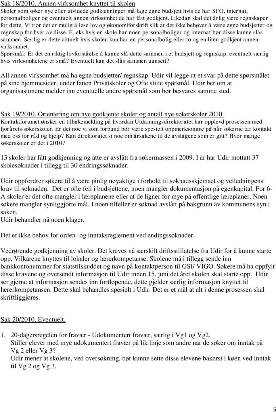 godkjent. Likedan skal det årlig være regnskaper for dette. Vi tror det er mulig å lese lov og økonomiforskrift slik at det ikke behøver å være egne budsjetter og regnskap for hver av disse. F.