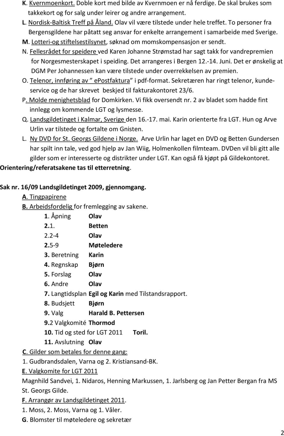 Lotteri-og stiftelsestilsynet, søknad om momskompensasjon er sendt. N. Fellesrådet for speidere ved Karen Johanne Strømstad har sagt takk for vandrepremien for Norgesmesterskapet i speiding.