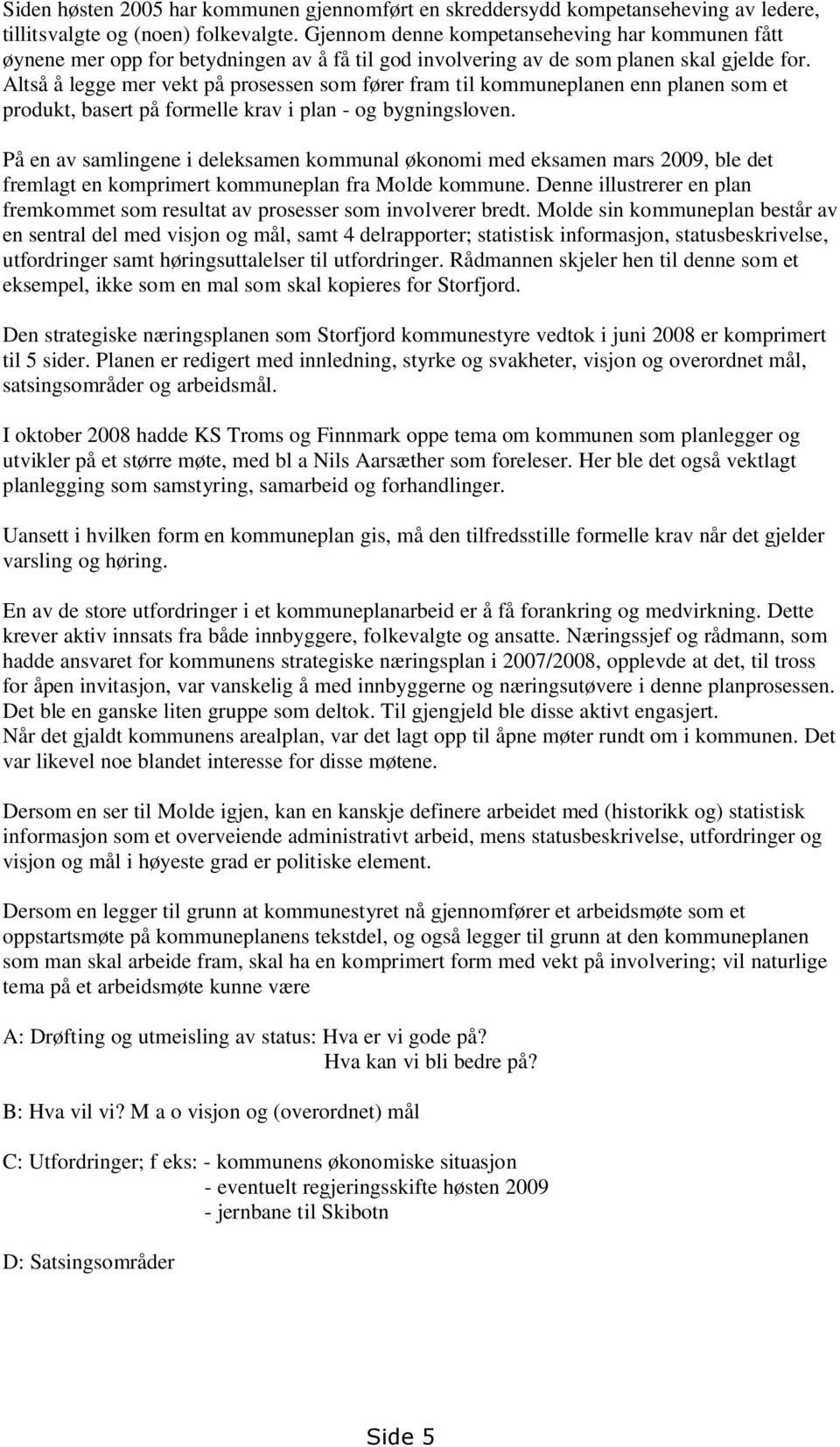 Altså å legge mer vekt på prosessen som fører fram til kommuneplanen enn planen som et produkt, basert på formelle krav i plan - og bygningsloven.