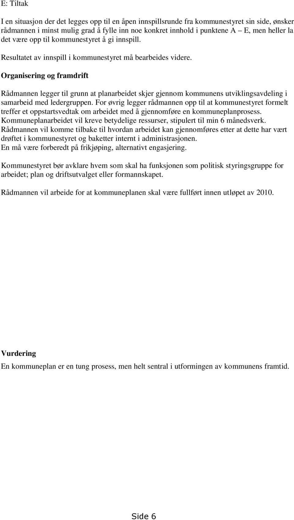 Organisering og framdrift Rådmannen legger til grunn at planarbeidet skjer gjennom kommunens utviklingsavdeling i samarbeid med ledergruppen.