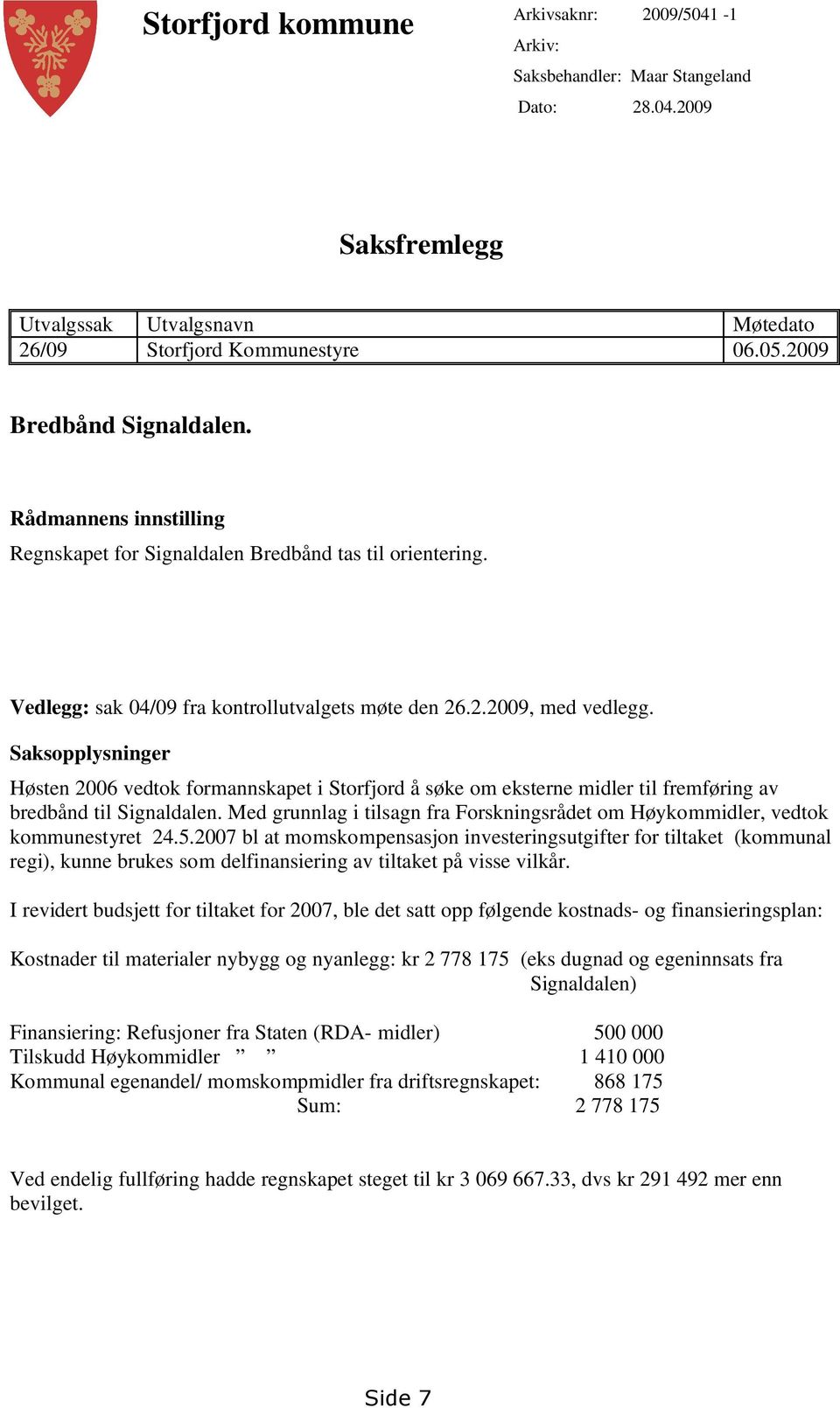 Saksopplysninger Høsten 2006 vedtok formannskapet i Storfjord å søke om eksterne midler til fremføring av bredbånd til Signaldalen.